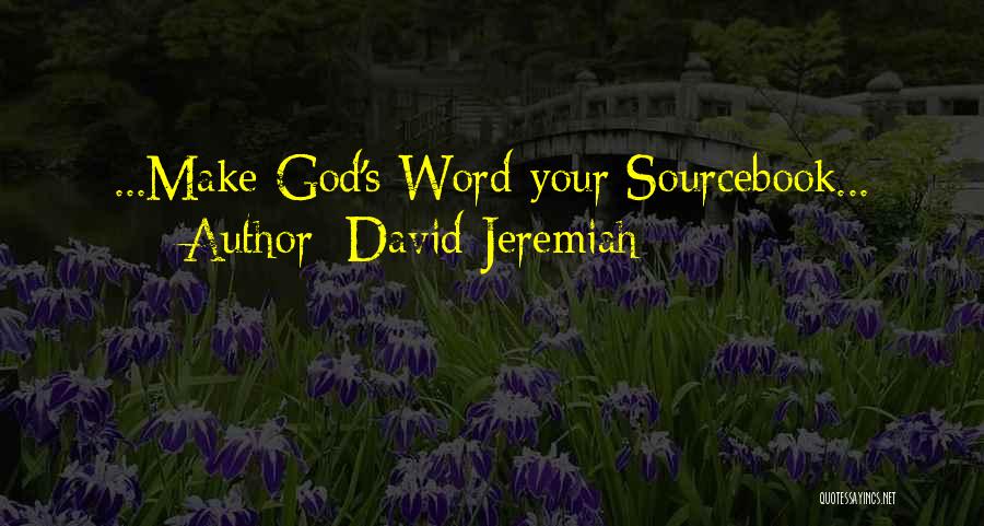 David Jeremiah Quotes: ...make God's Word Your Sourcebook...