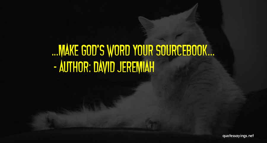 David Jeremiah Quotes: ...make God's Word Your Sourcebook...