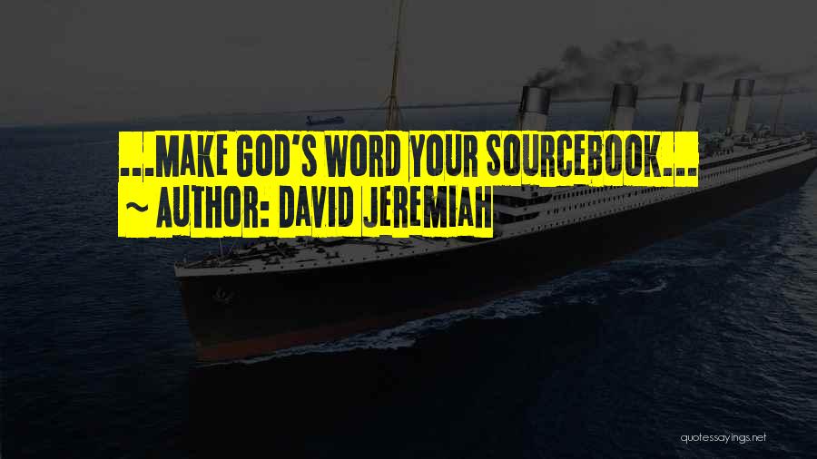 David Jeremiah Quotes: ...make God's Word Your Sourcebook...