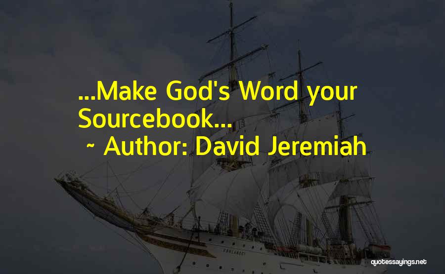 David Jeremiah Quotes: ...make God's Word Your Sourcebook...