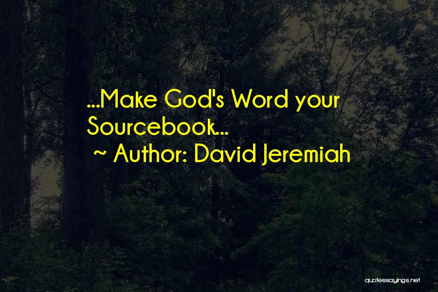 David Jeremiah Quotes: ...make God's Word Your Sourcebook...