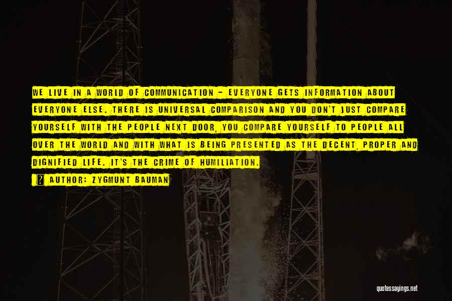 Zygmunt Bauman Quotes: We Live In A World Of Communication - Everyone Gets Information About Everyone Else. There Is Universal Comparison And You