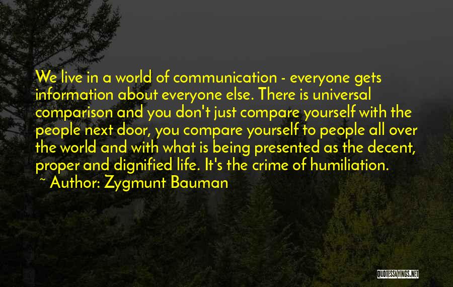 Zygmunt Bauman Quotes: We Live In A World Of Communication - Everyone Gets Information About Everyone Else. There Is Universal Comparison And You