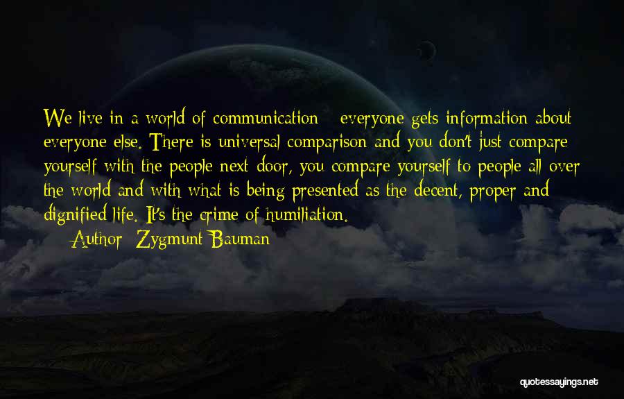 Zygmunt Bauman Quotes: We Live In A World Of Communication - Everyone Gets Information About Everyone Else. There Is Universal Comparison And You