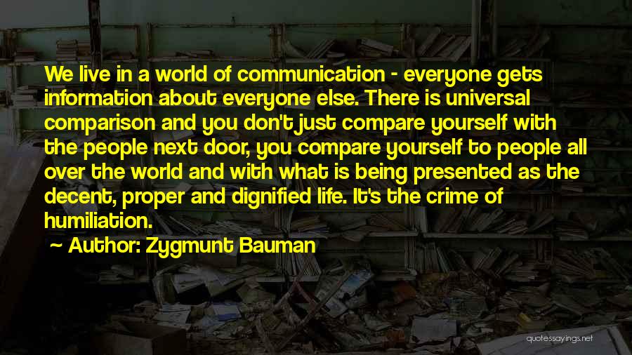 Zygmunt Bauman Quotes: We Live In A World Of Communication - Everyone Gets Information About Everyone Else. There Is Universal Comparison And You