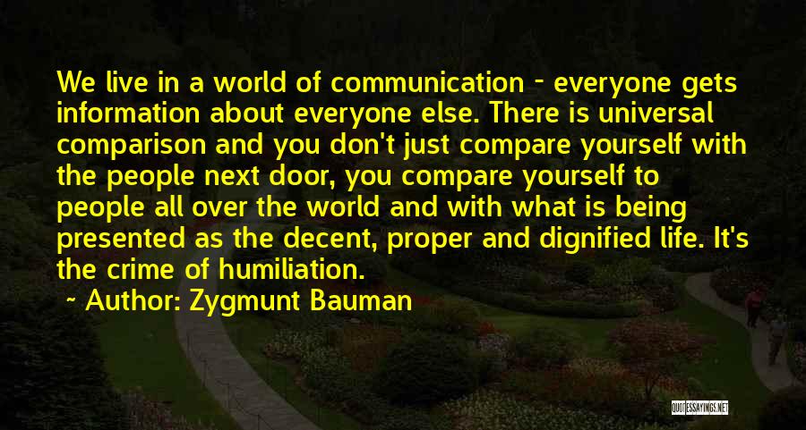 Zygmunt Bauman Quotes: We Live In A World Of Communication - Everyone Gets Information About Everyone Else. There Is Universal Comparison And You