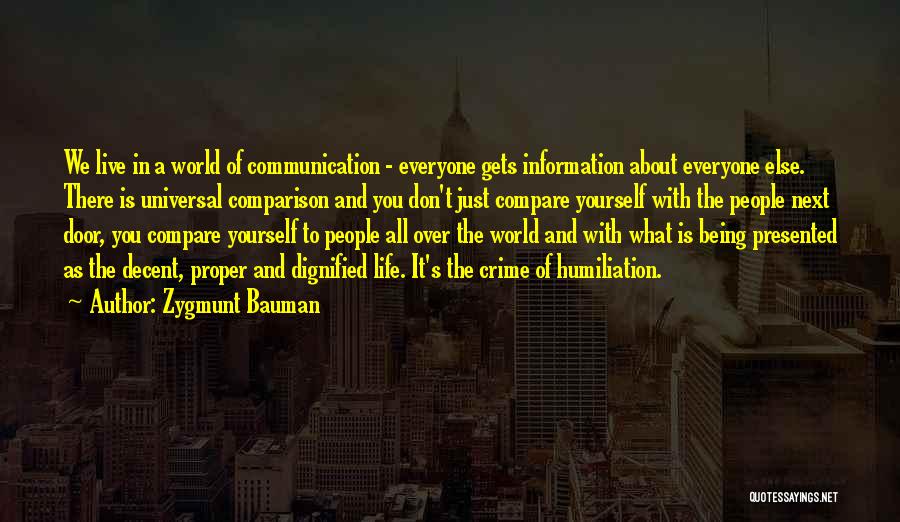 Zygmunt Bauman Quotes: We Live In A World Of Communication - Everyone Gets Information About Everyone Else. There Is Universal Comparison And You