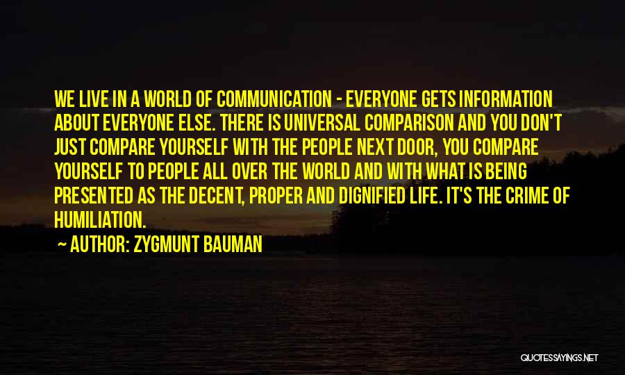 Zygmunt Bauman Quotes: We Live In A World Of Communication - Everyone Gets Information About Everyone Else. There Is Universal Comparison And You