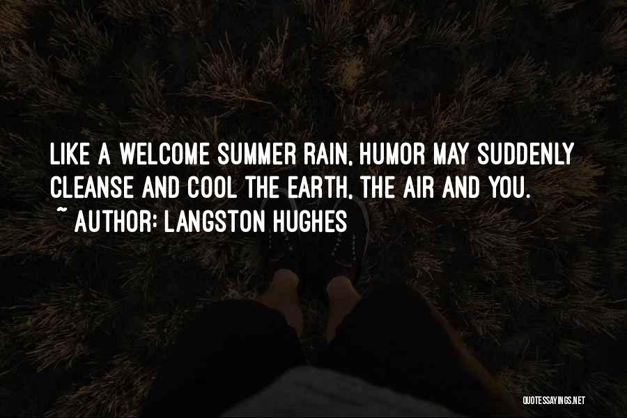 Langston Hughes Quotes: Like A Welcome Summer Rain, Humor May Suddenly Cleanse And Cool The Earth, The Air And You.