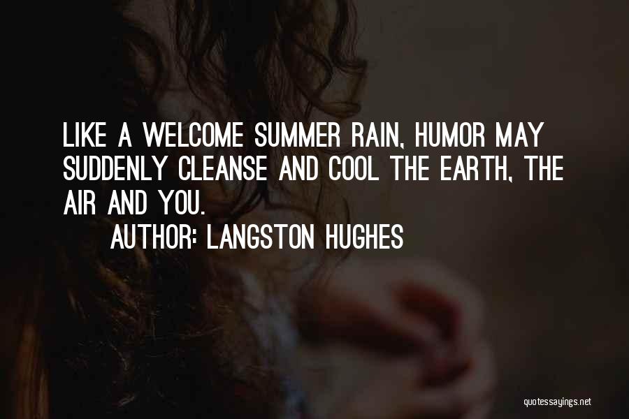 Langston Hughes Quotes: Like A Welcome Summer Rain, Humor May Suddenly Cleanse And Cool The Earth, The Air And You.