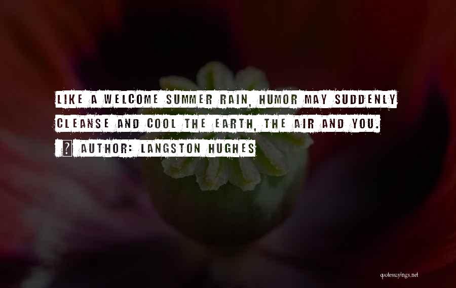 Langston Hughes Quotes: Like A Welcome Summer Rain, Humor May Suddenly Cleanse And Cool The Earth, The Air And You.