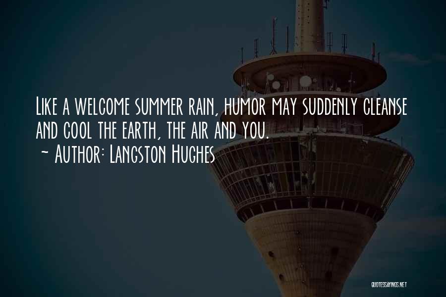 Langston Hughes Quotes: Like A Welcome Summer Rain, Humor May Suddenly Cleanse And Cool The Earth, The Air And You.