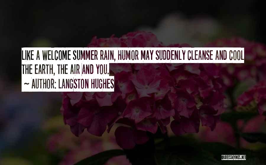 Langston Hughes Quotes: Like A Welcome Summer Rain, Humor May Suddenly Cleanse And Cool The Earth, The Air And You.