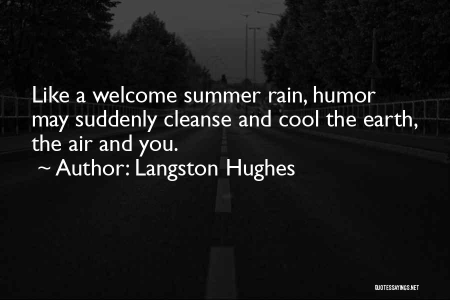 Langston Hughes Quotes: Like A Welcome Summer Rain, Humor May Suddenly Cleanse And Cool The Earth, The Air And You.