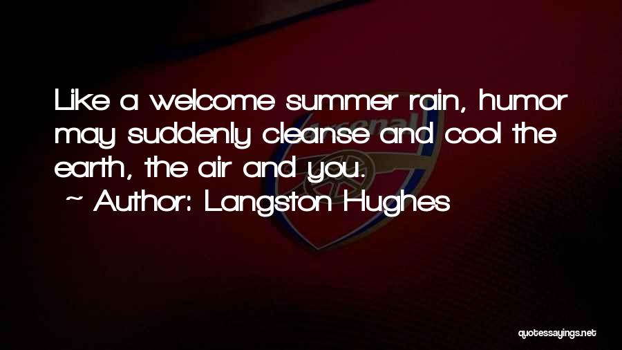 Langston Hughes Quotes: Like A Welcome Summer Rain, Humor May Suddenly Cleanse And Cool The Earth, The Air And You.