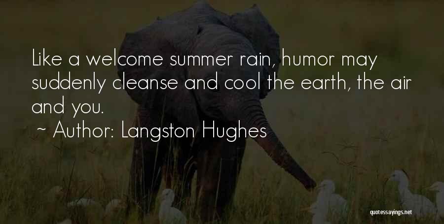 Langston Hughes Quotes: Like A Welcome Summer Rain, Humor May Suddenly Cleanse And Cool The Earth, The Air And You.