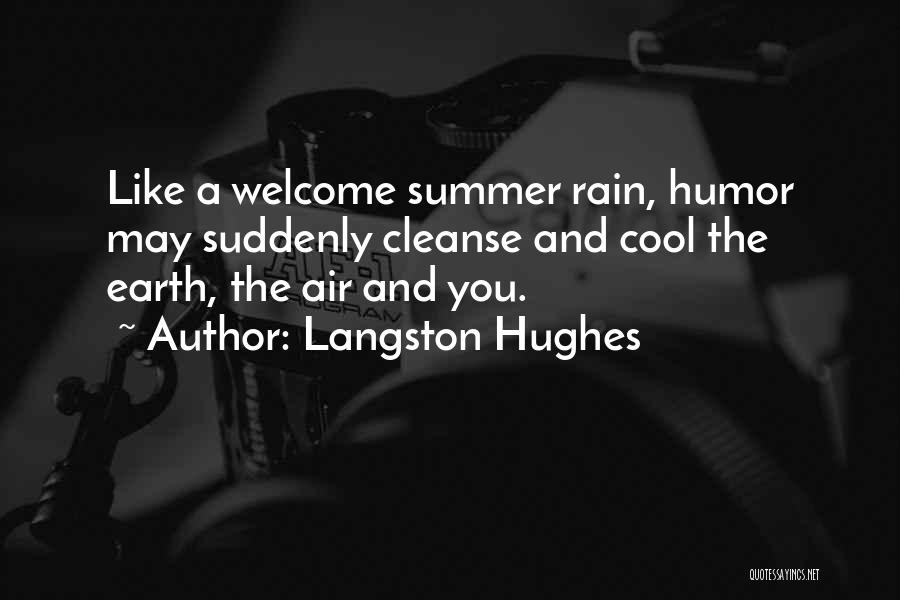 Langston Hughes Quotes: Like A Welcome Summer Rain, Humor May Suddenly Cleanse And Cool The Earth, The Air And You.