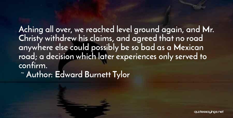 Edward Burnett Tylor Quotes: Aching All Over, We Reached Level Ground Again, And Mr. Christy Withdrew His Claims, And Agreed That No Road Anywhere