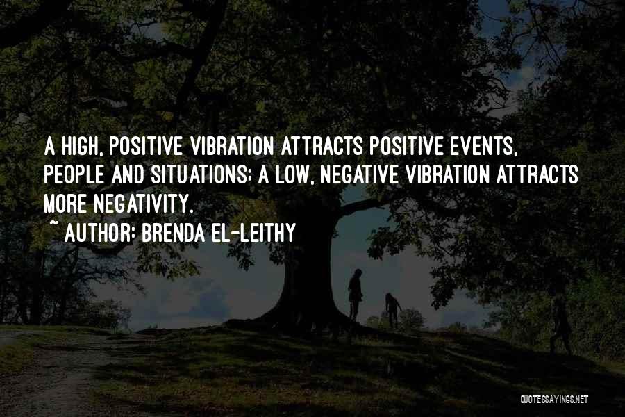 Brenda El-Leithy Quotes: A High, Positive Vibration Attracts Positive Events, People And Situations; A Low, Negative Vibration Attracts More Negativity.