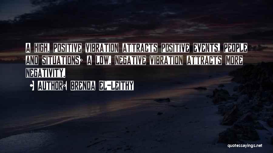 Brenda El-Leithy Quotes: A High, Positive Vibration Attracts Positive Events, People And Situations; A Low, Negative Vibration Attracts More Negativity.