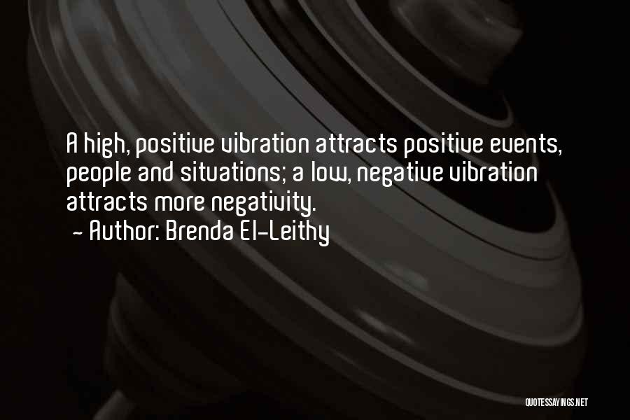 Brenda El-Leithy Quotes: A High, Positive Vibration Attracts Positive Events, People And Situations; A Low, Negative Vibration Attracts More Negativity.
