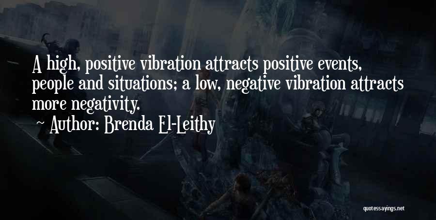 Brenda El-Leithy Quotes: A High, Positive Vibration Attracts Positive Events, People And Situations; A Low, Negative Vibration Attracts More Negativity.