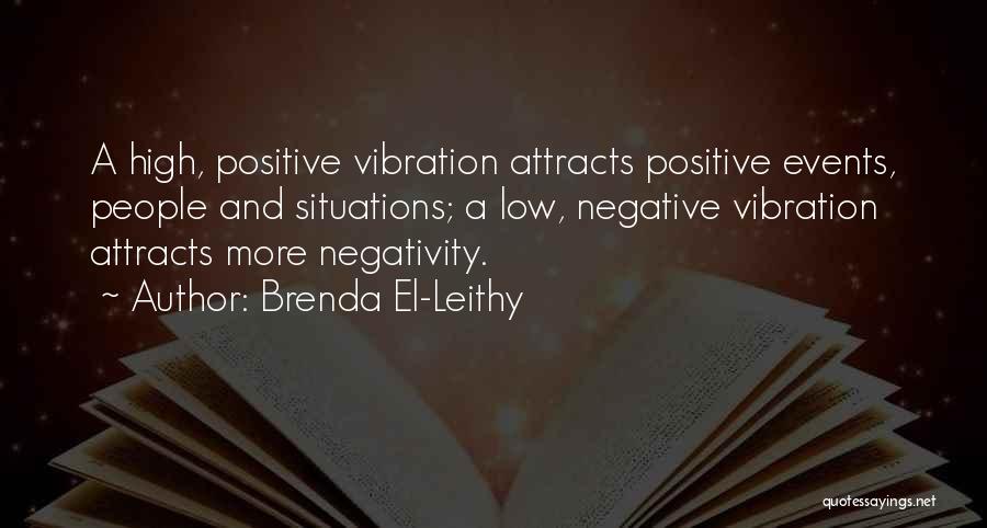 Brenda El-Leithy Quotes: A High, Positive Vibration Attracts Positive Events, People And Situations; A Low, Negative Vibration Attracts More Negativity.