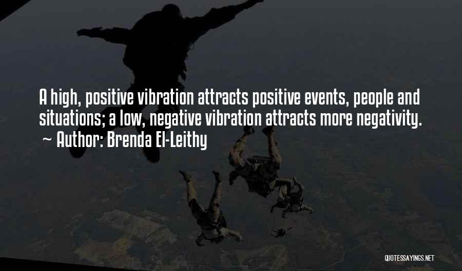 Brenda El-Leithy Quotes: A High, Positive Vibration Attracts Positive Events, People And Situations; A Low, Negative Vibration Attracts More Negativity.