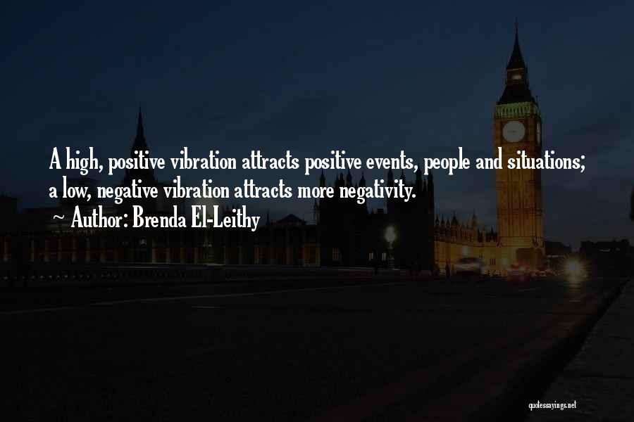 Brenda El-Leithy Quotes: A High, Positive Vibration Attracts Positive Events, People And Situations; A Low, Negative Vibration Attracts More Negativity.