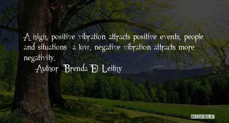 Brenda El-Leithy Quotes: A High, Positive Vibration Attracts Positive Events, People And Situations; A Low, Negative Vibration Attracts More Negativity.