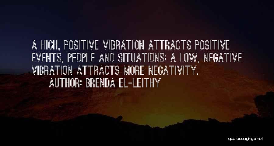 Brenda El-Leithy Quotes: A High, Positive Vibration Attracts Positive Events, People And Situations; A Low, Negative Vibration Attracts More Negativity.