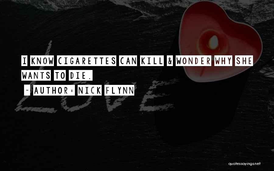 Nick Flynn Quotes: I Know Cigarettes Can Kill & Wonder Why She Wants To Die.