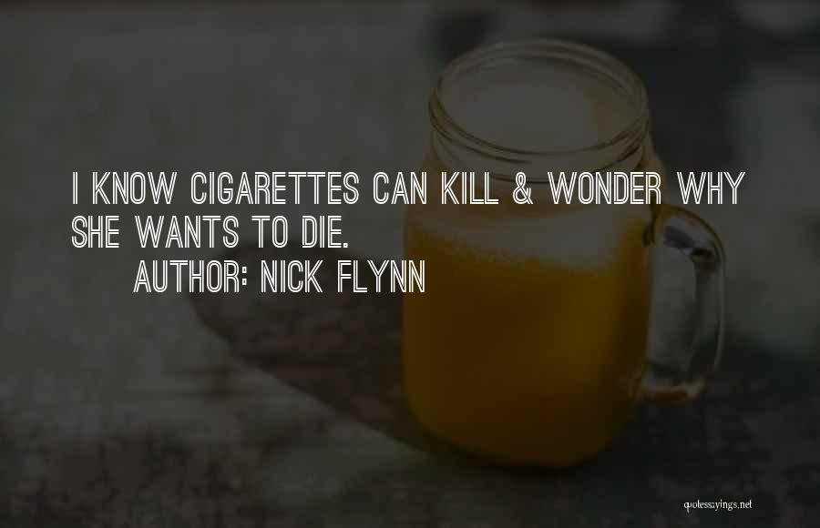 Nick Flynn Quotes: I Know Cigarettes Can Kill & Wonder Why She Wants To Die.