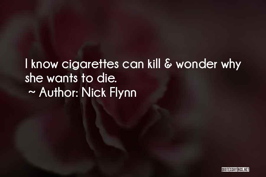 Nick Flynn Quotes: I Know Cigarettes Can Kill & Wonder Why She Wants To Die.