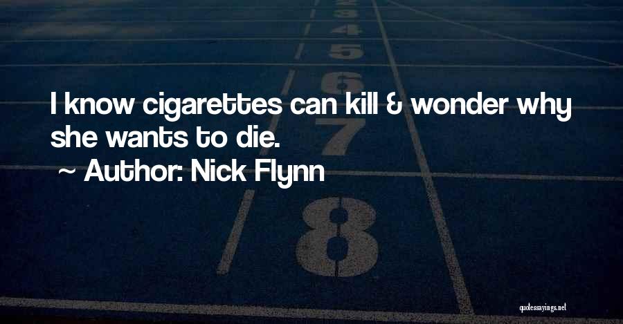 Nick Flynn Quotes: I Know Cigarettes Can Kill & Wonder Why She Wants To Die.