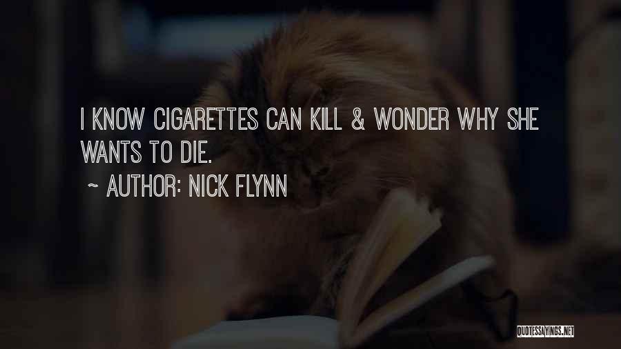 Nick Flynn Quotes: I Know Cigarettes Can Kill & Wonder Why She Wants To Die.