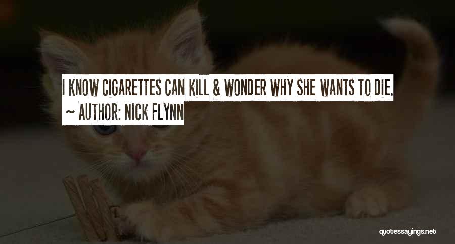 Nick Flynn Quotes: I Know Cigarettes Can Kill & Wonder Why She Wants To Die.