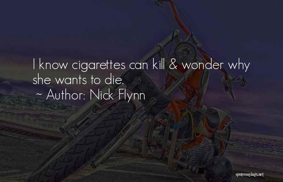 Nick Flynn Quotes: I Know Cigarettes Can Kill & Wonder Why She Wants To Die.