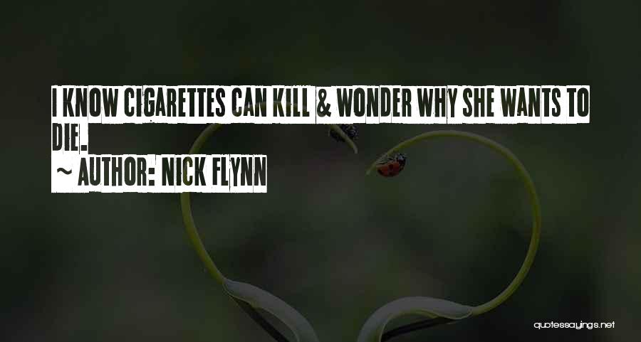 Nick Flynn Quotes: I Know Cigarettes Can Kill & Wonder Why She Wants To Die.