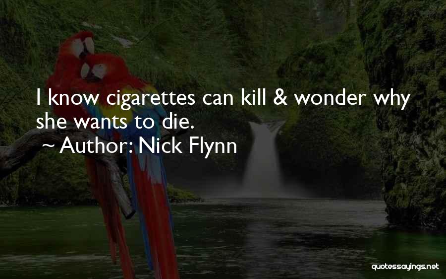 Nick Flynn Quotes: I Know Cigarettes Can Kill & Wonder Why She Wants To Die.