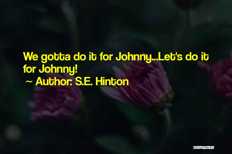 S.E. Hinton Quotes: We Gotta Do It For Johnny...let's Do It For Johnny!