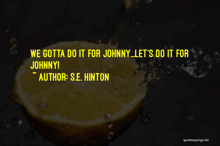 S.E. Hinton Quotes: We Gotta Do It For Johnny...let's Do It For Johnny!