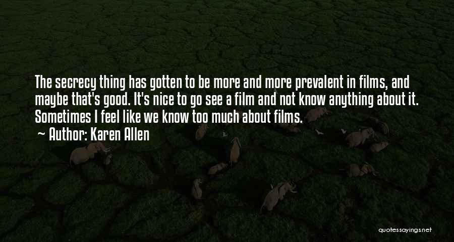 Karen Allen Quotes: The Secrecy Thing Has Gotten To Be More And More Prevalent In Films, And Maybe That's Good. It's Nice To