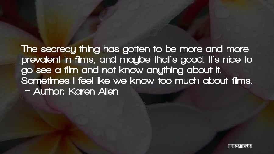 Karen Allen Quotes: The Secrecy Thing Has Gotten To Be More And More Prevalent In Films, And Maybe That's Good. It's Nice To