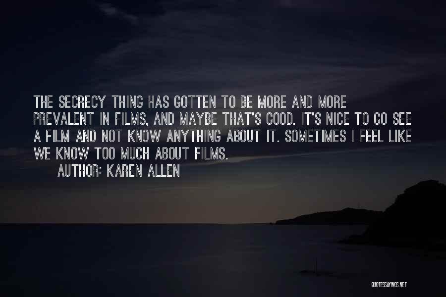 Karen Allen Quotes: The Secrecy Thing Has Gotten To Be More And More Prevalent In Films, And Maybe That's Good. It's Nice To