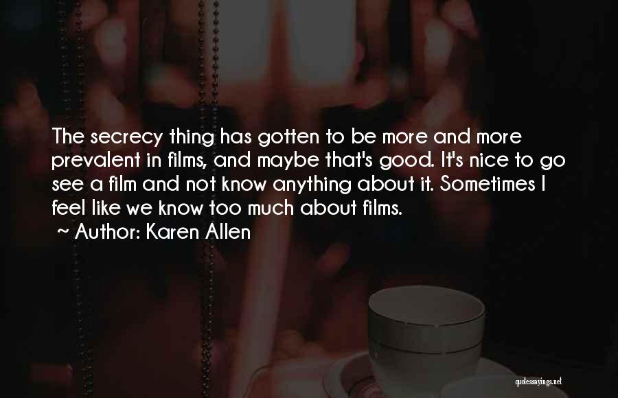 Karen Allen Quotes: The Secrecy Thing Has Gotten To Be More And More Prevalent In Films, And Maybe That's Good. It's Nice To