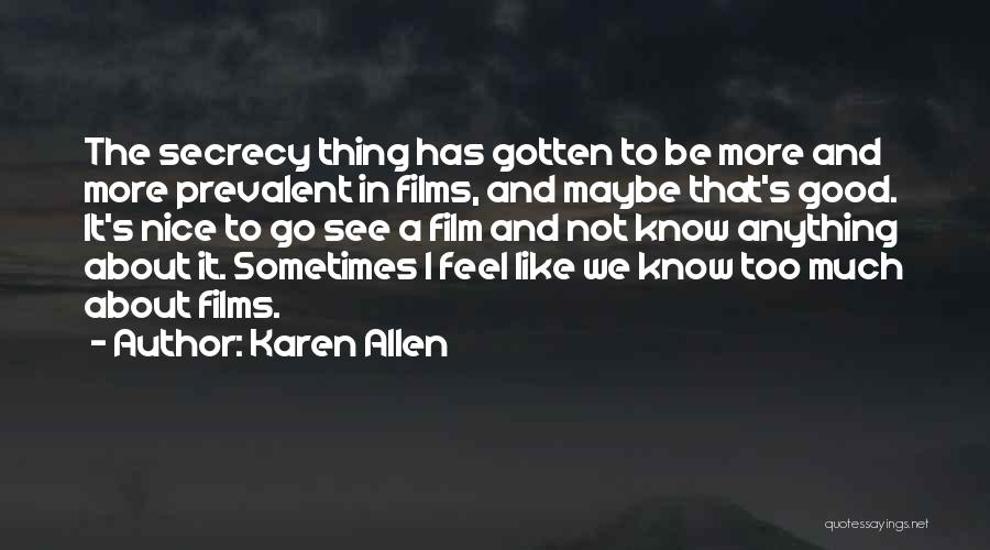 Karen Allen Quotes: The Secrecy Thing Has Gotten To Be More And More Prevalent In Films, And Maybe That's Good. It's Nice To