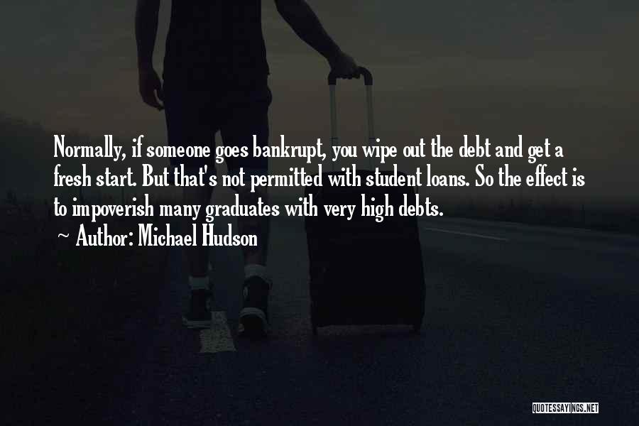 Michael Hudson Quotes: Normally, If Someone Goes Bankrupt, You Wipe Out The Debt And Get A Fresh Start. But That's Not Permitted With