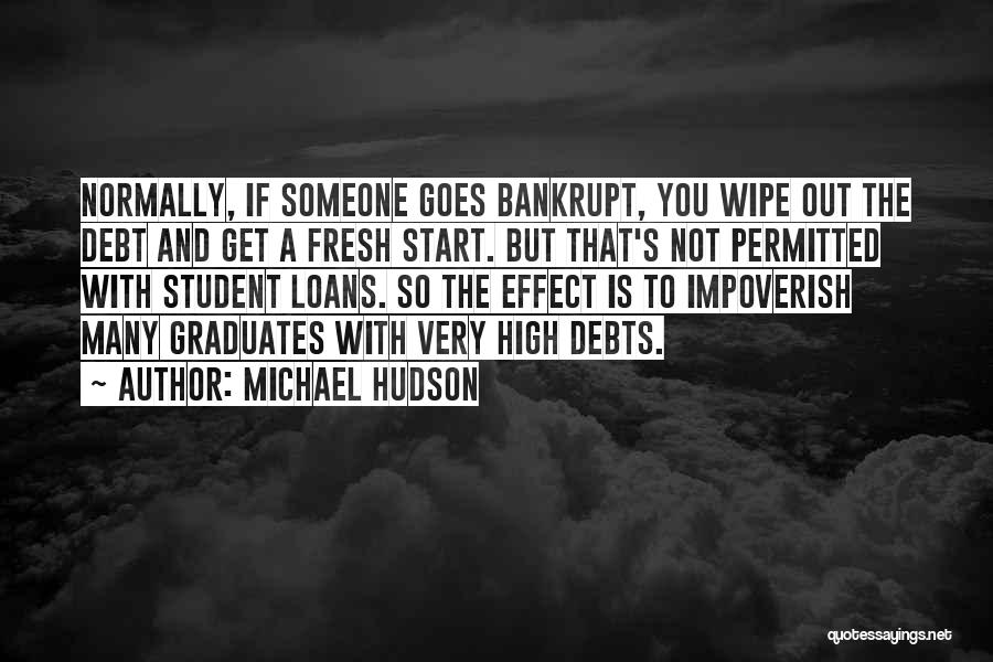 Michael Hudson Quotes: Normally, If Someone Goes Bankrupt, You Wipe Out The Debt And Get A Fresh Start. But That's Not Permitted With