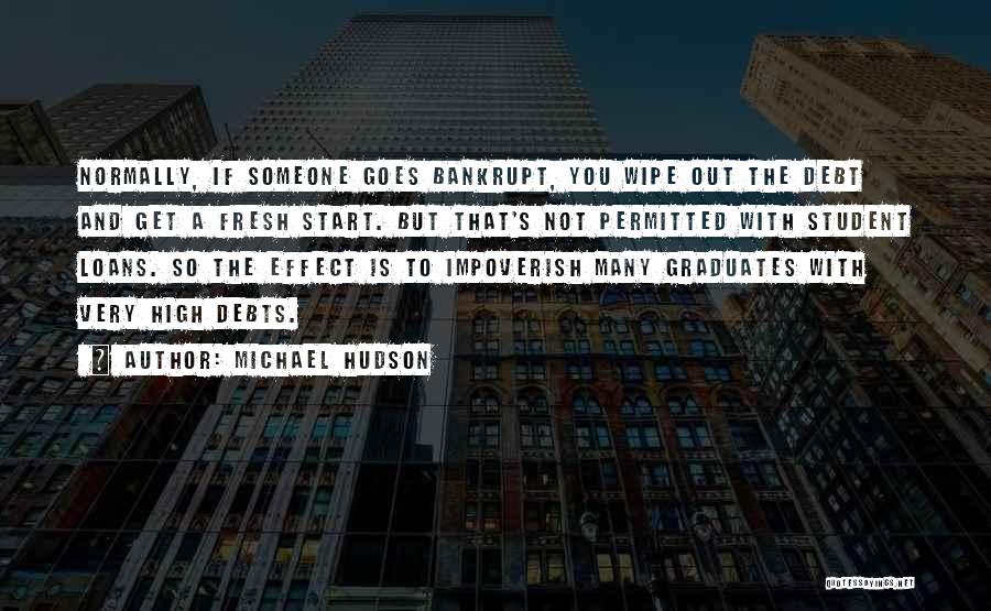 Michael Hudson Quotes: Normally, If Someone Goes Bankrupt, You Wipe Out The Debt And Get A Fresh Start. But That's Not Permitted With